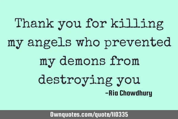 Thank you for killing my angels who prevented my demons from destroying
