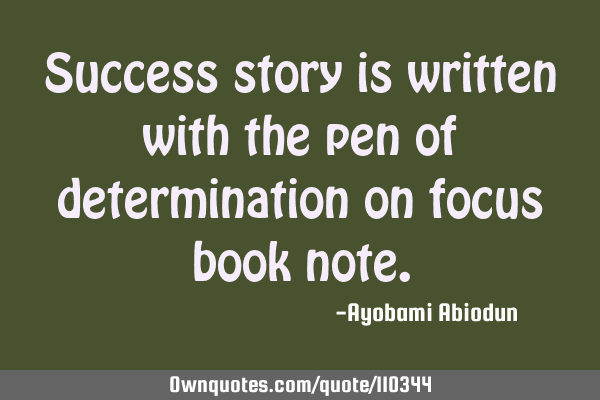 Success story is written with the pen of determination on focus book