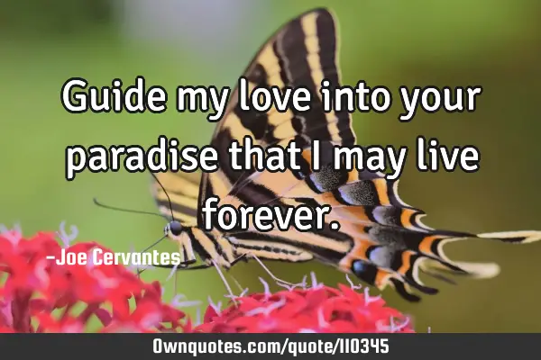 Guide my love into your paradise that I may live