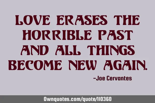 Love erases the horrible past and all things become new