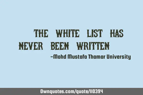 • The white list has never been written.‎
