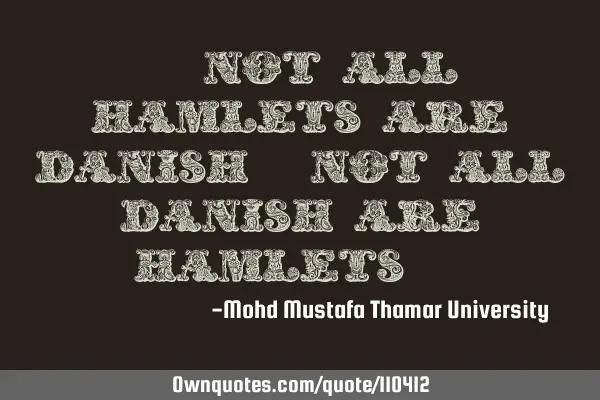 • Not all Hamlets are Danish; not all Danish are Hamlets.‎