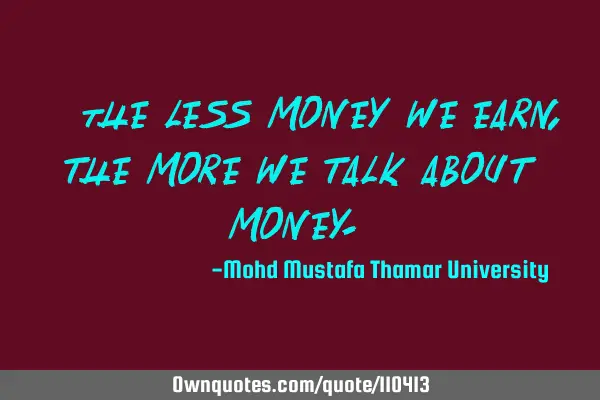 • The less money we earn, the more we talk about money.‎