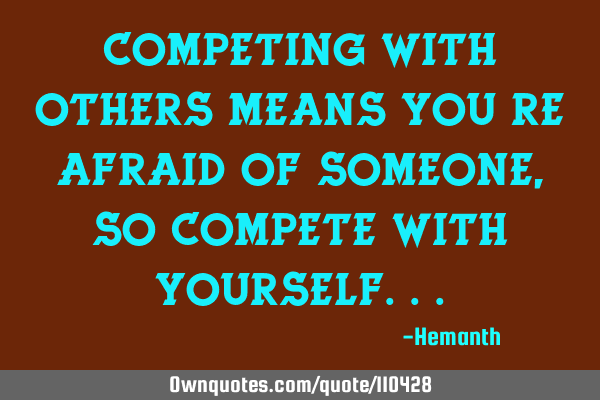Competing with others means you
