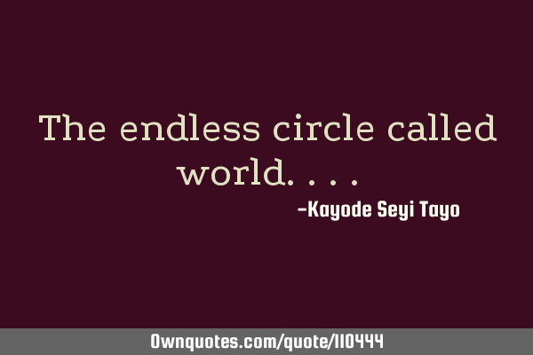 The endless circle called
