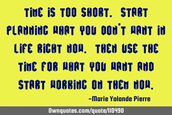 Time is too short. Start planning what you don
