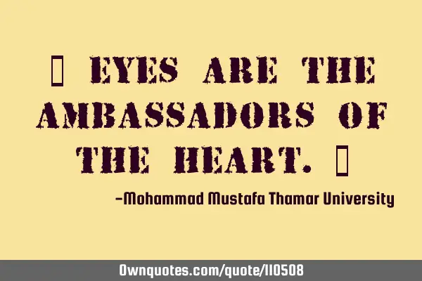 • Eyes are the ambassadors of the heart.‎