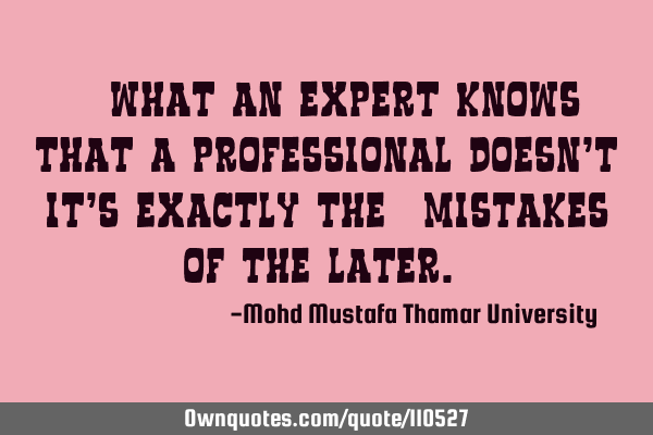 • What an expert knows that a professional doesn’t? It’s exactly the ‎mistakes of the