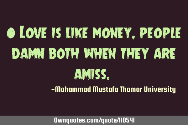 • Love is like money, people damn both when they are amiss.‎