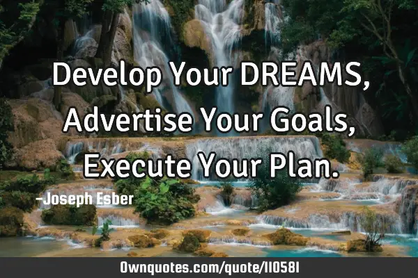 Develop Your DREAMS, Advertise Your Goals, Execute Your P