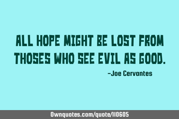 All hope might be lost from thoses who see evil as