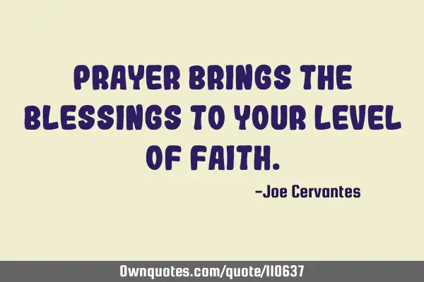Prayer brings the blessings to your level of