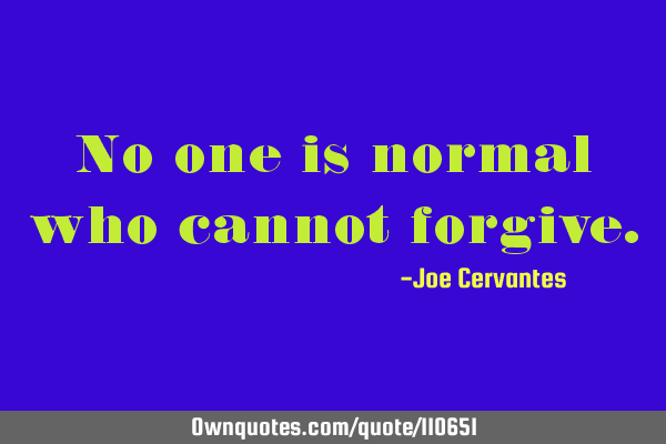 No one is normal who cannot