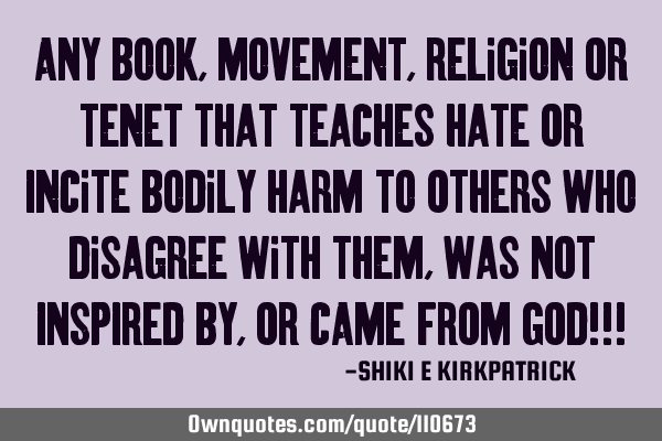 ANY Book, Movement, Religion Or Tenet That Teaches Hate Or Incite Bodily Harm To Others Who D