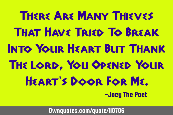 There Are Many Thieves That Have Tried To Break Into Your Heart But Thank The Lord, You Opened Your