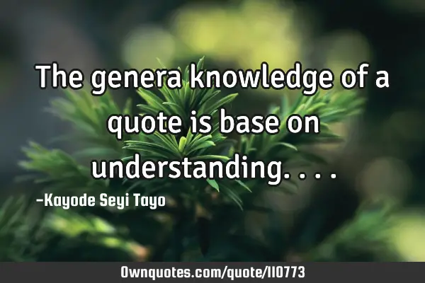 The genera knowledge of a quote is base on