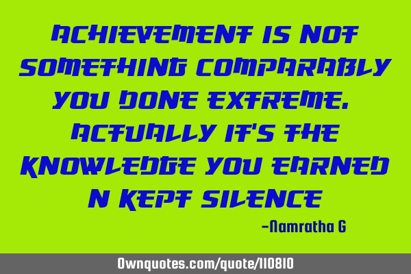 Achievement is not something comparably you done extreme. Actually it