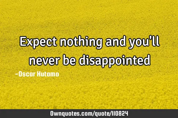 Expect nothing and you