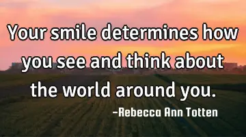 Your smile determines how you see and think about the world around