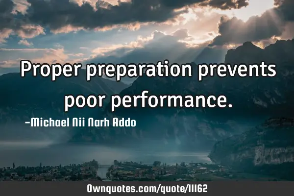 Proper preparation prevents poor