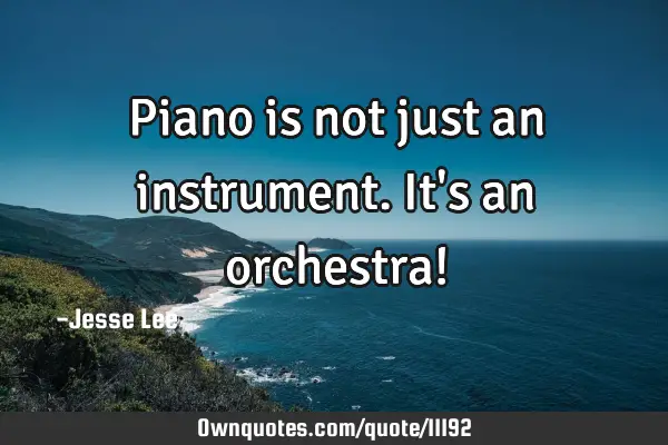 Piano is not just an instrument. It