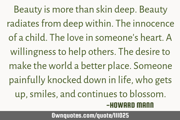Beauty is more than skin deep. Beauty radiates from deep within. The innocence of a child. The love