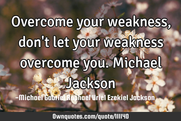 Overcome your weakness, don