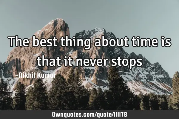 The best thing about time is that it never