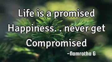 Life is a promised Happiness.. never get Compromised