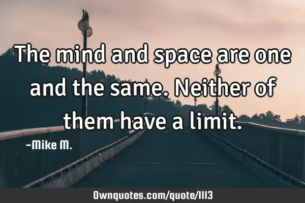 The mind and space are one and the same. Neither of them have a