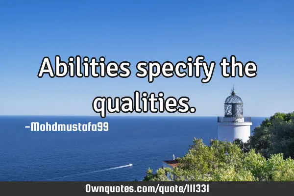 • Abilities specify the qualities.‎