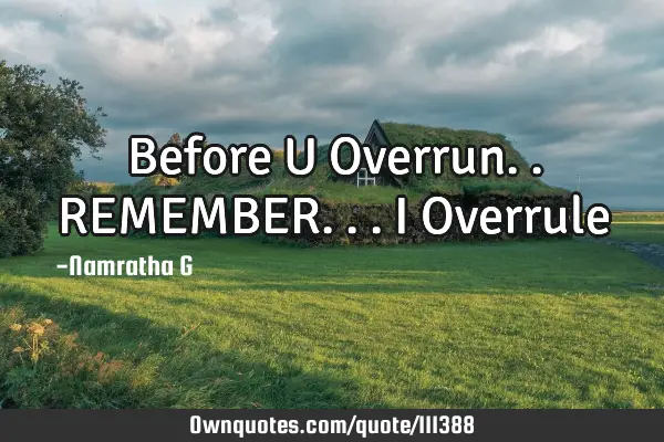 Before U Overrun.. REMEMBER... I O
