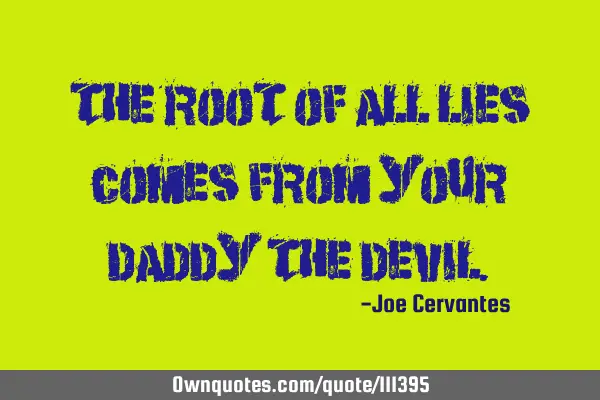 The root of all lies comes from your daddy the
