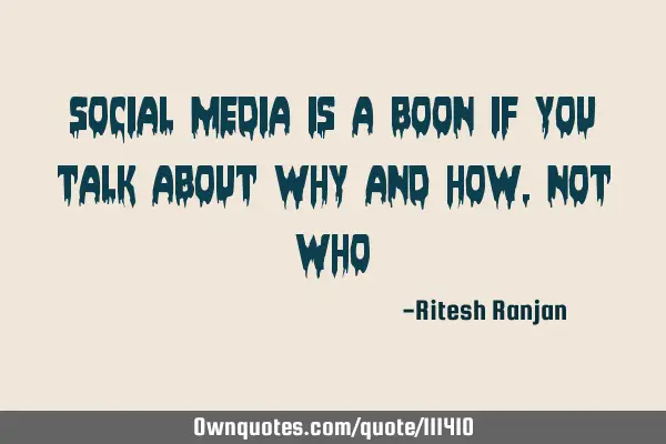 Social media is a boon if you talk about why and how, not