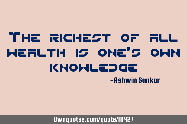 The richest of all wealth is one
