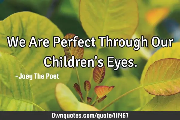 We Are Perfect Through Our Children