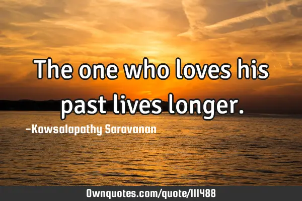 The one who loves his past lives