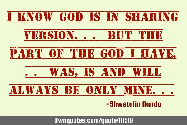 I know god is in sharing version... but the part of the god i have... was, is and will always be