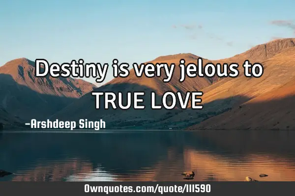 Destiny is very jelous to TRUE LOVE