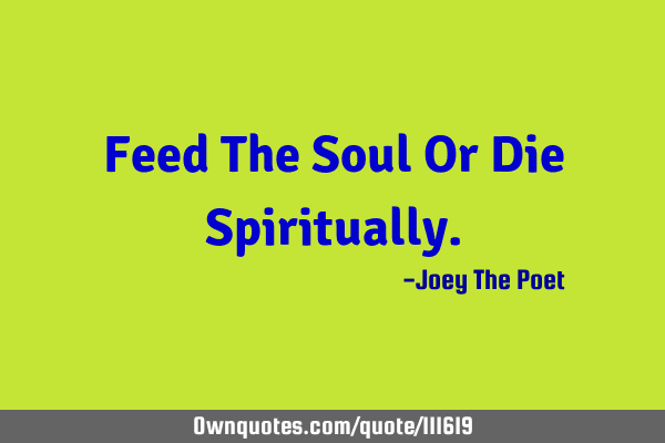 Feed The Soul Or Die S