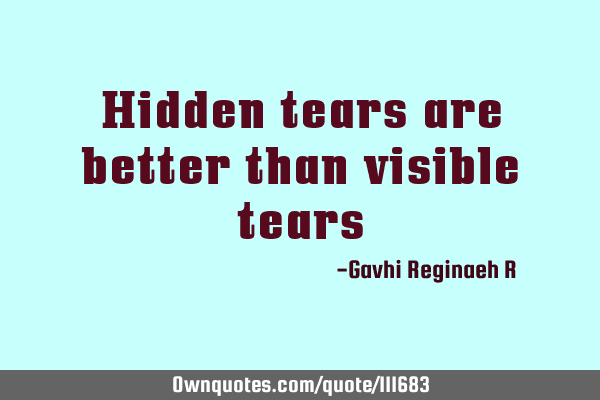 Hidden tears are better than visible