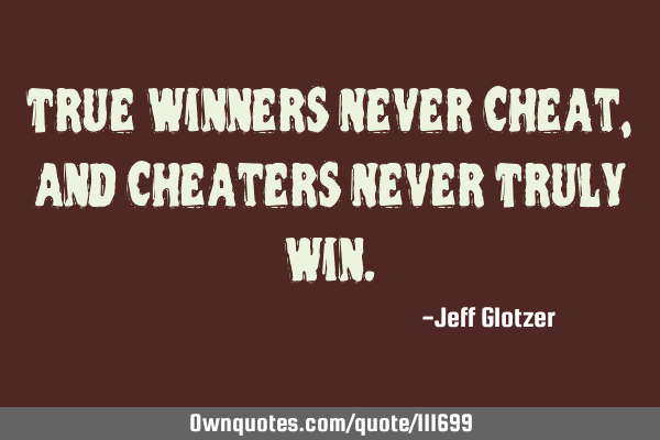 True Winners Never Cheat, and Cheaters Never Truly W