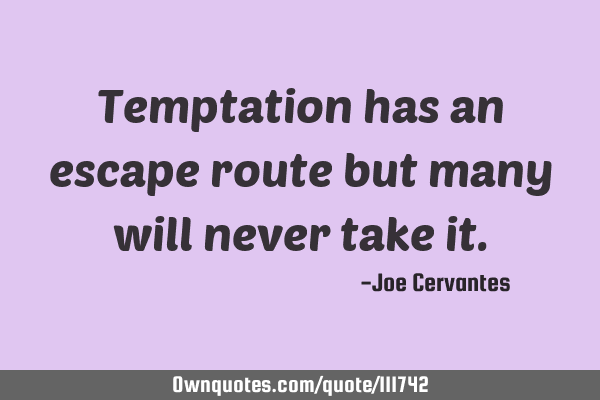 Temptation has an escape route but many will never take