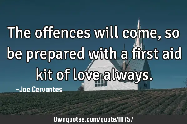The offences will come, so be prepared with a first aid kit of love