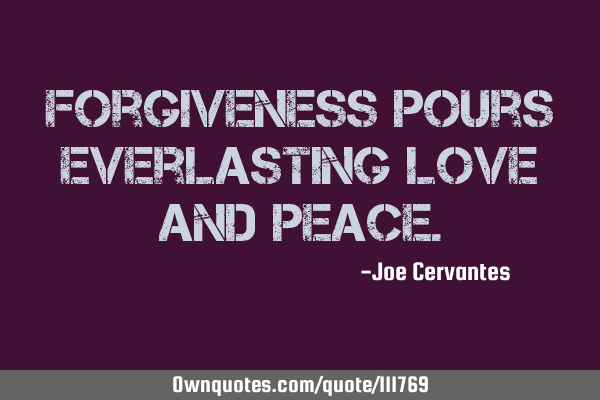Forgiveness pours everlasting love and