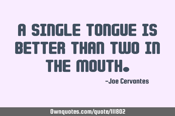 A single tongue is better than two in the