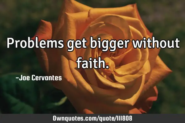 Problems get bigger without