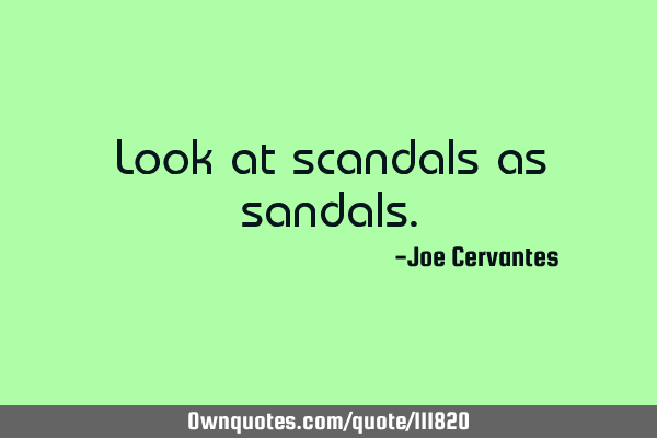 Look at scandals as