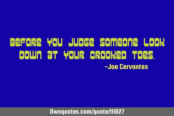 Before you judge someone look down at your crooked