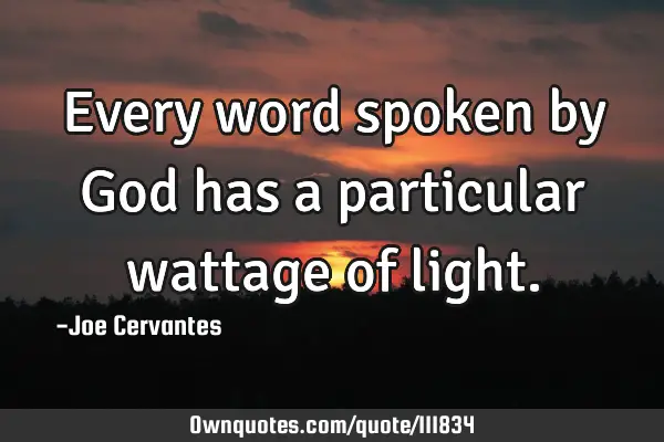 Every word spoken by God has a particular wattage of